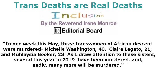 BlackCommentator.com May 30, 2019 - Issue 791: Trans Deaths are Real Deaths - Inclusion By The Reverend Irene Monroe, BC Editorial Board