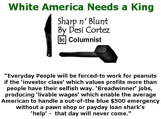 BlackCommentator.com May 30, 2019 - Issue 791: White America Needs a King - Sharp n' Blunt By Desi Cortez, BC Columnist