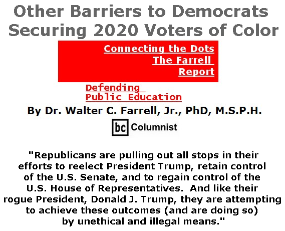 BlackCommentator.com May 30, 2019 - Issue 791: Other Barriers to Democrats Securing 2020 Voters of Color - Connecting the Dots - The Farrell Report - Defending Public Education By Dr. Walter C. Farrell, Jr., PhD, M.S.P.H., BC Columnist