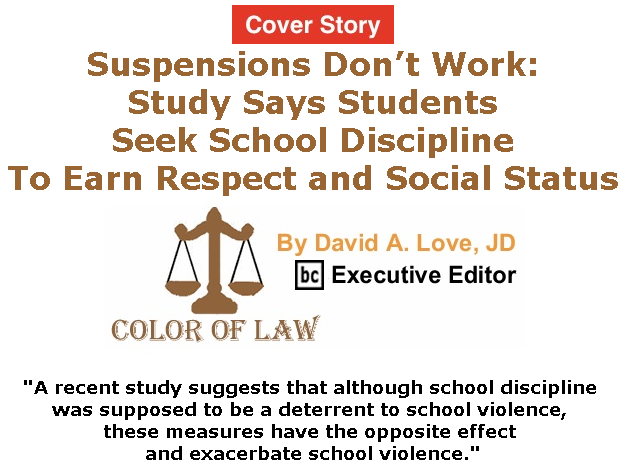 BlackCommentator.com - June 06, 2019 - Issue 792 Cover Story: Suspensions Don’t Work: Study Says Students Seek School Discipline To Earn Respect and Social Status - Color of Law By David A. Love, JD, BC Executive Editor