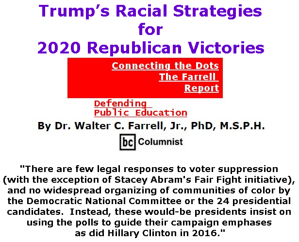 BlackCommentator.com June 06, 2019 - Issue 792: Trump’s Racial Strategies for 2020 Republican Victories  - Connecting the Dots - The Farrell Report - Defending Public Education By Dr. Walter C. Farrell, Jr., PhD, M.S.P.H., BC Columnist