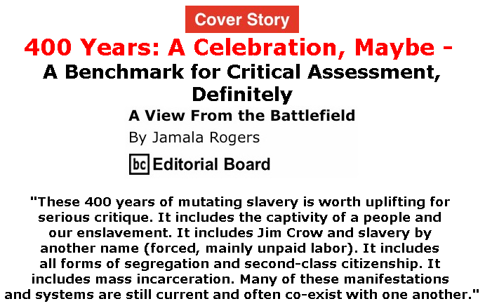 BlackCommentator.com - June 13, 2019 - Issue 793 Cover Story: 400 Years: A Celebration, Maybe - A Benchmark for Critical Assessment, Definitely - View from the Battlefield By Jamala Rogers, BC Editorial Board
