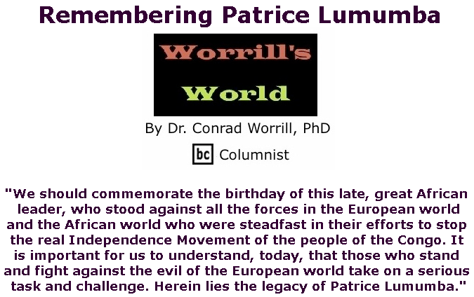 BlackCommentator.com July 04, 2019 - Issue 796: Remembering Patrice Lumumba - Worrill's World By Dr. Conrad W. Worrill, PhD, BC Columnist