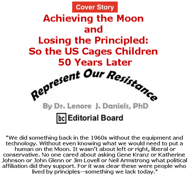 BlackCommentator.com - July 18, 2019 - Issue 798 Cover Story: Achieving the Moon and Losing the Principled: So the US Cages Children 50 Years Later Represent Our Resistance By Dr. Lenore Daniels, PhD, BC Editorial Board