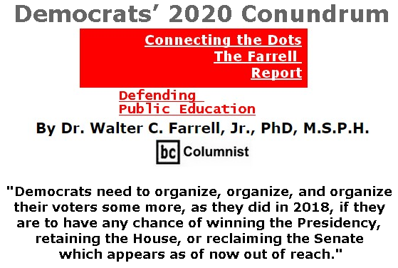 BlackCommentator.com July 18, 2019 - Issue 798: Democrats’ 2020 Conundrum - Connecting the Dots - The Farrell Report - Defending Public Education By Dr. Walter C. Farrell, Jr., PhD, M.S.P.H., BC Columnist