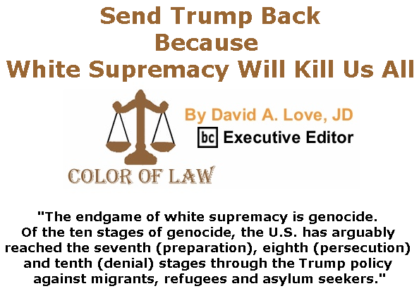 BlackCommentator.com July 25, 2019 - Issue 799: Send Trump Back, Because White Supremacy Will Kill Us All - Color of Law By David A. Love, JD, BC Executive Editor