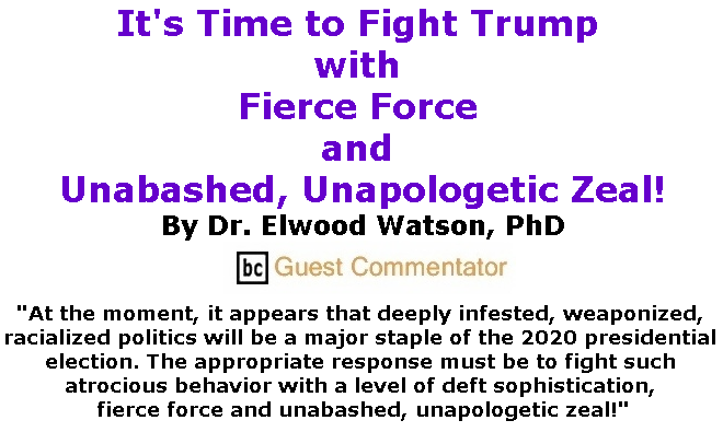 BlackCommentator.com July 25, 2019 - Issue 799: It's Time to Fight Trump with Fierce Force and Unabashed, Unapologetic Zeal! By Dr. Elwood Watson, PhD, BC Guest Commentator