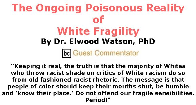 BlackCommentator.com Jan 09, 2020 - Issue 800: The Ongoing Poisonous Reality of White Fragility By Dr. Elwood Watson, PhD, BC Guest Commentator