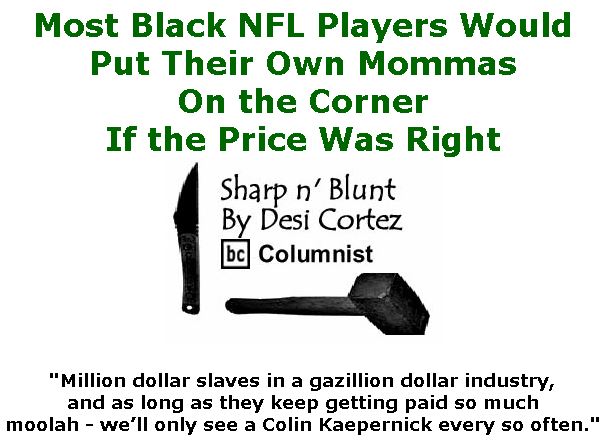BlackCommentator.com Jan 16, 2020 - Issue 801: Most Black NFL Players Would Put Their Own Mommas on the Corner if the Price Was Right  - Sharp n' Blunt By Desi Cortez, BC Columnist