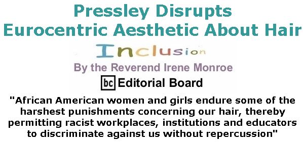 BlackCommentator.com Jan 23, 2020 - Issue 802: Pressley Disrupts Eurocentric Aesthetic About Hair - Inclusion By The Reverend Irene Monroe, BC Editorial Board