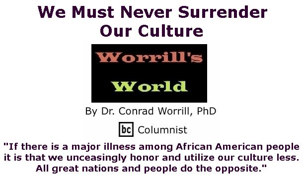 BlackCommentator.com Jan 23, 2020 - Issue 802: We Must Never Surrender Our Culture - Worrill's World By Dr. Conrad W. Worrill, PhD, BC Columnist