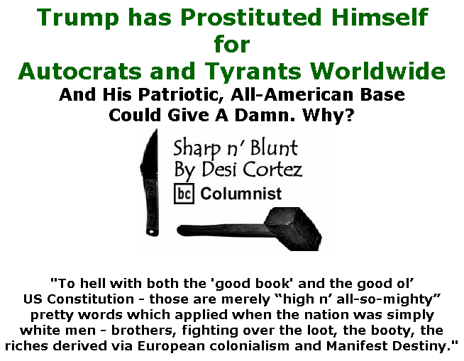 BlackCommentator.com Jan 30, 2020 - Issue 803: Trump has Prostituted Himself for Autocrats and Tyrants Worldwide - Sharp n' Blunt By Desi Cortez, BC Columnist