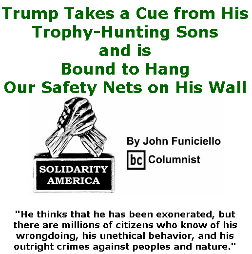 BlackCommentator.com Feb 13, 2020 - Issue 805: Trump Takes a Cue From His Trophy-Hunting Sons and is Bound to Hang Our Safety Nets on His Wall - Solidarity America By John Funiciello, BC Columnist