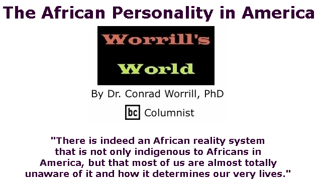 BlackCommentator.com Feb 27, 2020 - Issue 807: The African Personality in America - Worrill's World By Dr. Conrad W. Worrill, PhD, BC Columnist