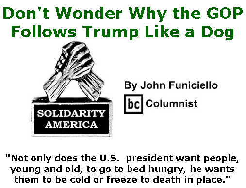 BlackCommentator.com Mar 05, 2020 - Issue 808: Don't Wonder Why the GOP Follows Trump Like a Dog - Solidarity America By John Funiciello, BC Columnist