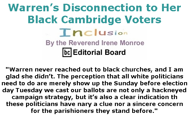 BlackCommentator.com Mar 12, 2020 - Issue 809: Warren’s Disconnection to Her Black Cambridge Voters - Inclusion By The Reverend Irene Monroe, BC Editorial Board