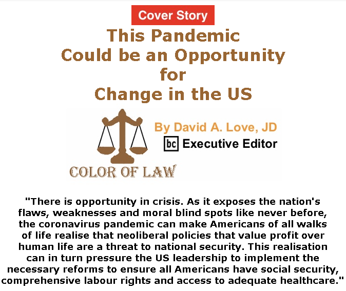 BlackCommentator.com Mar 26, 2020 - Issue 811 Cover Story: This Pandemic Could be an Opportunity for Change in the US - Color of Law By David A. Love, JD, BC Executive Editor