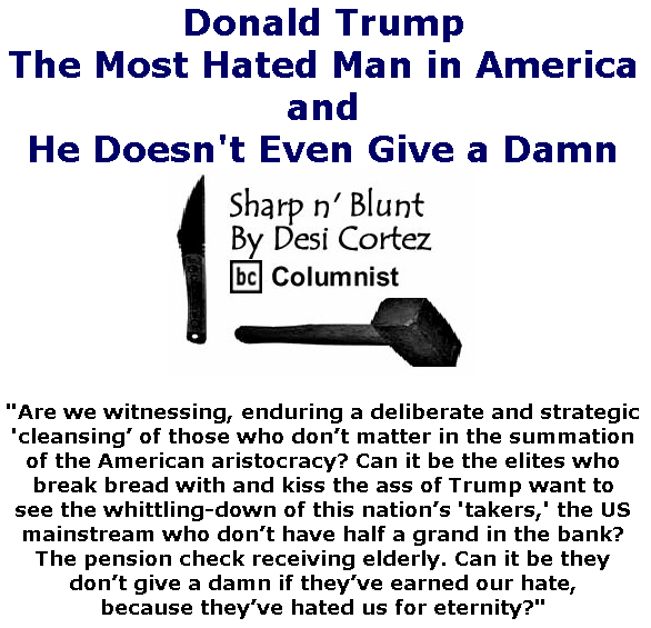 BlackCommentator.com Apr 02, 2020 - Issue 812: Donald Trump - The Most Hated Man in America, and He Doesn't Even Give a Damn - Sharp n' Blunt By Desi Cortez, BC Columnist