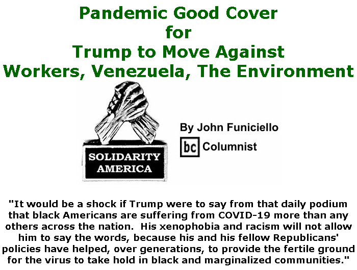 BlackCommentator.com Apr 09, 2020 - Issue 813: Pandemic Good Cover for Trump to Move Against Workers, Venezuela, The Environment - Solidarity America By John Funiciello, BC Columnist