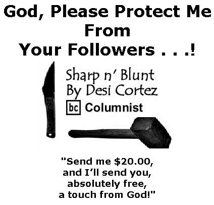 BlackCommentator.com Apr 16, 2020 - Issue 814: God, Please Protect Me From Your Followers . . .! - Sharp n' Blunt By Desi Cortez, BC Columnist