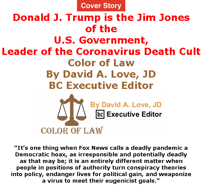BlackCommentator.com Apr 23, 2020 - Issue 815 Cover Story: Donald J. Trump is the Jim Jones of the U.S. Government, Leader of the Coronavirus Death Cult - Color of Law By David A. Love, JD, BC Executive Editor
