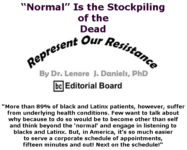 BlackCommentator.com Apr 23, 2020 - Issue 815: “Normal” Is the Stockpiling of the Dead - Represent Our Resistance By Dr. Lenore Daniels, PhD, BC Editorial Board