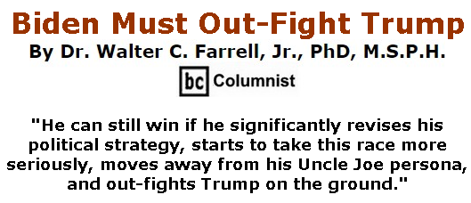 BlackCommentator.com Apr 23, 2020 - Issue 815: Biden Must Out-Fight Trump By Dr. Walter C. Farrell, Jr., PhD, M.S.P.H., BC Columnist