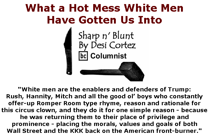 BlackCommentator.com Apr 30, 2020 - Issue 816: What a Hot Mess White Men Have Gotten Us Into - Sharp n' Blunt By Desi Cortez, BC Columnist