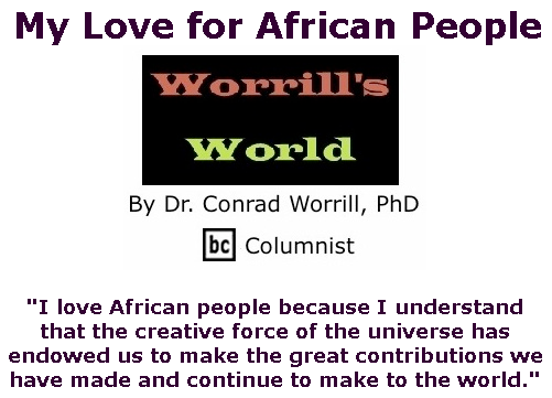 BlackCommentator.com Apr 30, 2020 - Issue 816: My Love for African People - Worrill's World By Dr. Conrad W. Worrill, PhD, BC Columnist