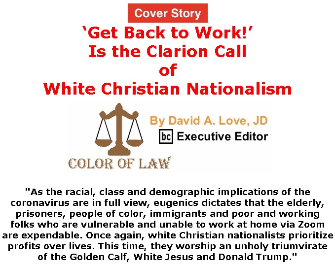 BlackCommentator.com May 07, 2020 - Issue 817 Cover Story: ‘Get Back to Work!’ Is the Clarion Call of White Christian Nationalism - Color of Law By David A. Love, JD, BC Executive Editor