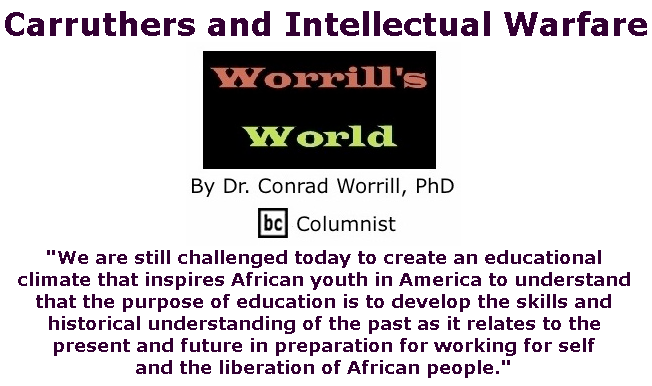BlackCommentator.com May 07, 2020 - Issue 817: Carruthers and Intellectual Warfare - Worrill's World By Dr. Conrad W. Worrill, PhD, BC Columnist