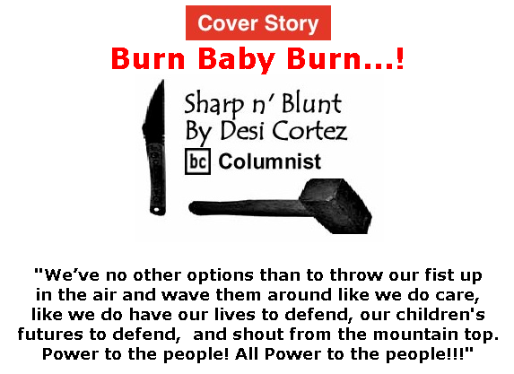 BlackCommentator.com June 04, 2020 - Issue 821 Cover Story: Burn Baby Burn...! - Sharp n' Blunt By Desi Cortez, BC Columnist
