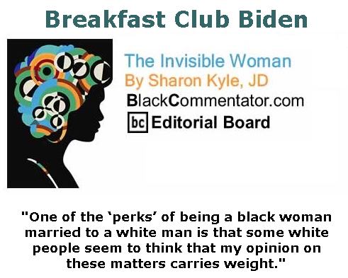 BlackCommentator.com June 04, 2020 - Issue 821: Breakfast Club Biden - The Invisible Woman - By Sharon Kyle, JD, BC Editorial Board