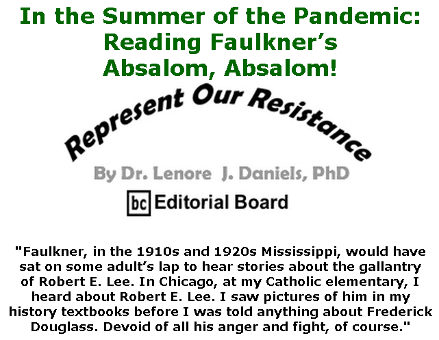BlackCommentator.com June 04, 2020 - Issue 821: In the Summer of the Pandemic: Reading Faulkner’s Absalom, Absalom! - Represent Our Resistance By Dr. Lenore Daniels, PhD, BC Editorial Board