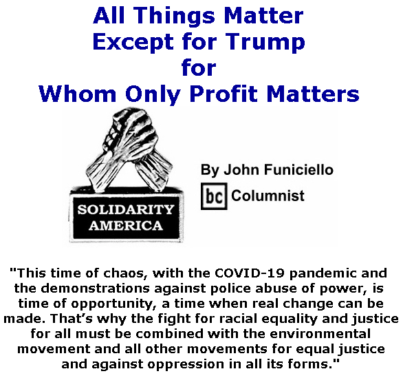 BlackCommentator.com June 11, 2020 - Issue 822: All Things Matter, Except for Trump, for Whom Only Profit Matters - Solidarity America By John Funiciello, BC Columnist