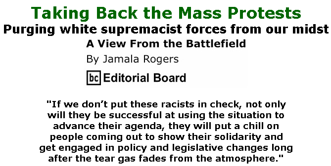 BlackCommentator.com June 11, 2020 - Issue 822: Taking Back the Mass Protests - Purging white supremacist forces from our midst - View from the Battlefield By Jamala Rogers, BC Editorial Board