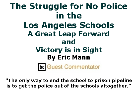 BlackCommentator.com July 02, 2020 - Issue 825: The Struggle for No Police in the Los Angeles Schools - A Great Leap Forward and Victory is in Sight By Eric Mann, BC Guest Commentator