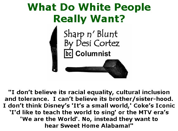 BlackCommentator.com July 02, 2020 - Issue 825: What Do White People Really Want? - Sharp n' Blunt By Desi Cortez, BC Columnist