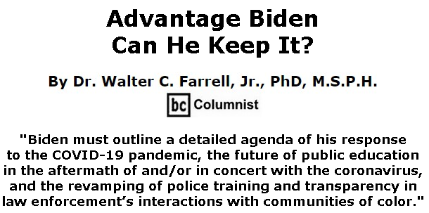lackCommentator.com July 09, 2020 - Issue 826: Advantage Biden, Can He Keep It? By Dr. Walter C. Farrell, Jr., PhD, M.S.P.H., BC Columnist