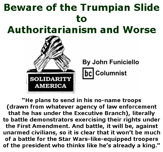 BlackCommentator.com July 23, 2020 - Issue 828: Beware of the Trumpian Slide to Authoritarianism and Worse - Solidarity America By John Funiciello, BC Columnist