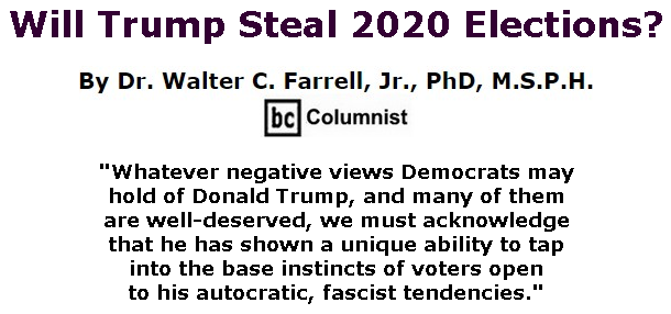 BlackCommentator.com July 30, 2020 - Issue 829: Will Trump Steal 2020 Elections? By Dr. Walter C. Farrell, Jr., PhD, M.S.P.H., BC Columnist