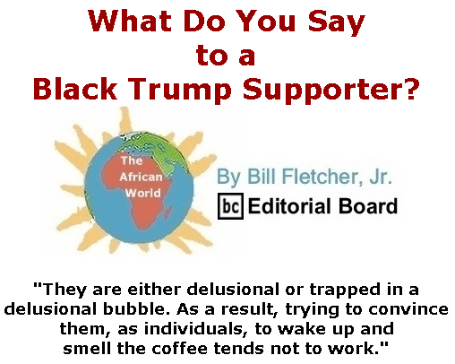 BlackCommentator.com Sept 17, 2020 - Issue 833: What Do You Say to a Black Trump Supporter? - The African World By Bill Fletcher, Jr., BC Editorial Board