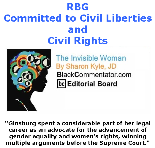 BlackCommentator.com Sept 24, 2020 - Issue 834: RBG - Committed to Civil Liberties and Civil Rights - The Invisible Woman - By Sharon Kyle, JD, BC Editorial Board