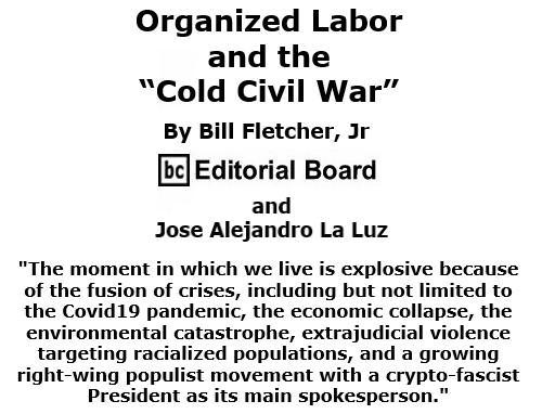 BlackCommentator.com Oct 01, 2020 - Issue 835: Organized Labor and the “Cold Civil War” By Bill Fletcher, Jr. BC Editorial Board and Jose Alejandro La Luz
