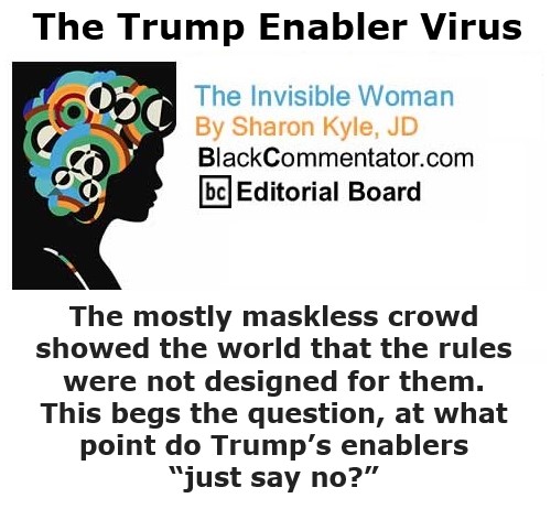BlackCommentator.com Oct 8, 2020 - Issue 836: The Trump Enabler Virus - The Invisible Woman - By Sharon Kyle, JD, BC Editorial Board