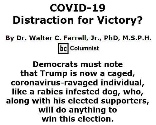 BlackCommentator.com Oct 8, 2020 - Issue 836: COVID-19 Distraction for Victory? -  By Dr. Walter C. Farrell, Jr., PhD, M.S.P.H., BC Columnist