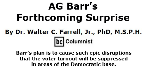 BlackCommentator.com Oct 15, 2020 - Issue 837: AG Barr’s Forthcoming Surprise By Dr. Walter C. Farrell, Jr., PhD, M.S.P.H., BC Columnist