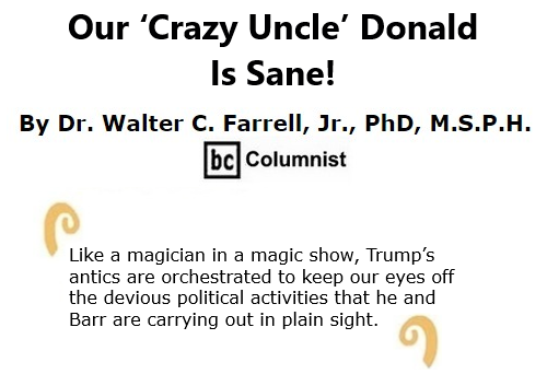 BlackCommentator.com Oct 22, 2020 - Issue 838: Our ‘Crazy Uncle’ Donald Is Sane! -  By Dr. Walter C. Farrell, Jr., PhD, M.S.P.H., BC Columnist