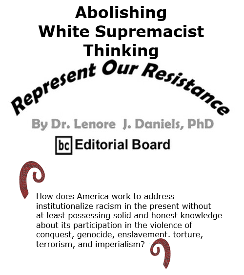 BlackCommentator.com Nov 6, 2020 - Issue 840: Abolishing White Supremacist Thinking - Represent Our Resistance By Dr. Lenore Daniels, PhD, BC Editorial Board