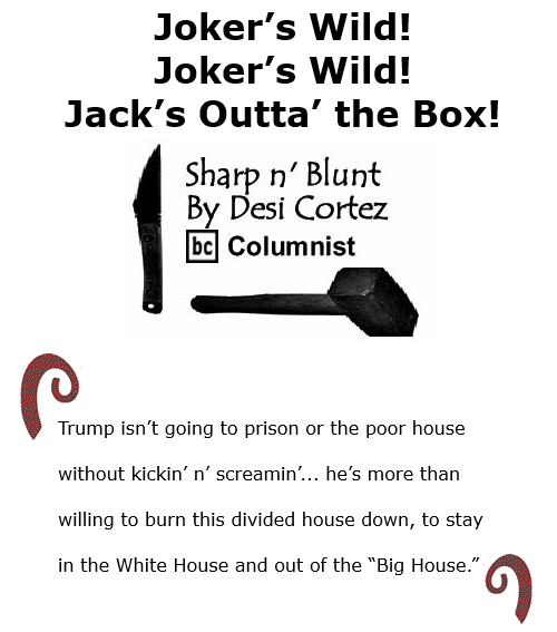 BlackCommentator.com Nov 12, 2020 - Issue 841: Joker’s Wild! Joker’s Wild! Jack’s Outta’ the Box! - Sharp n' Blunt By Desi Cortez, BC Columnist